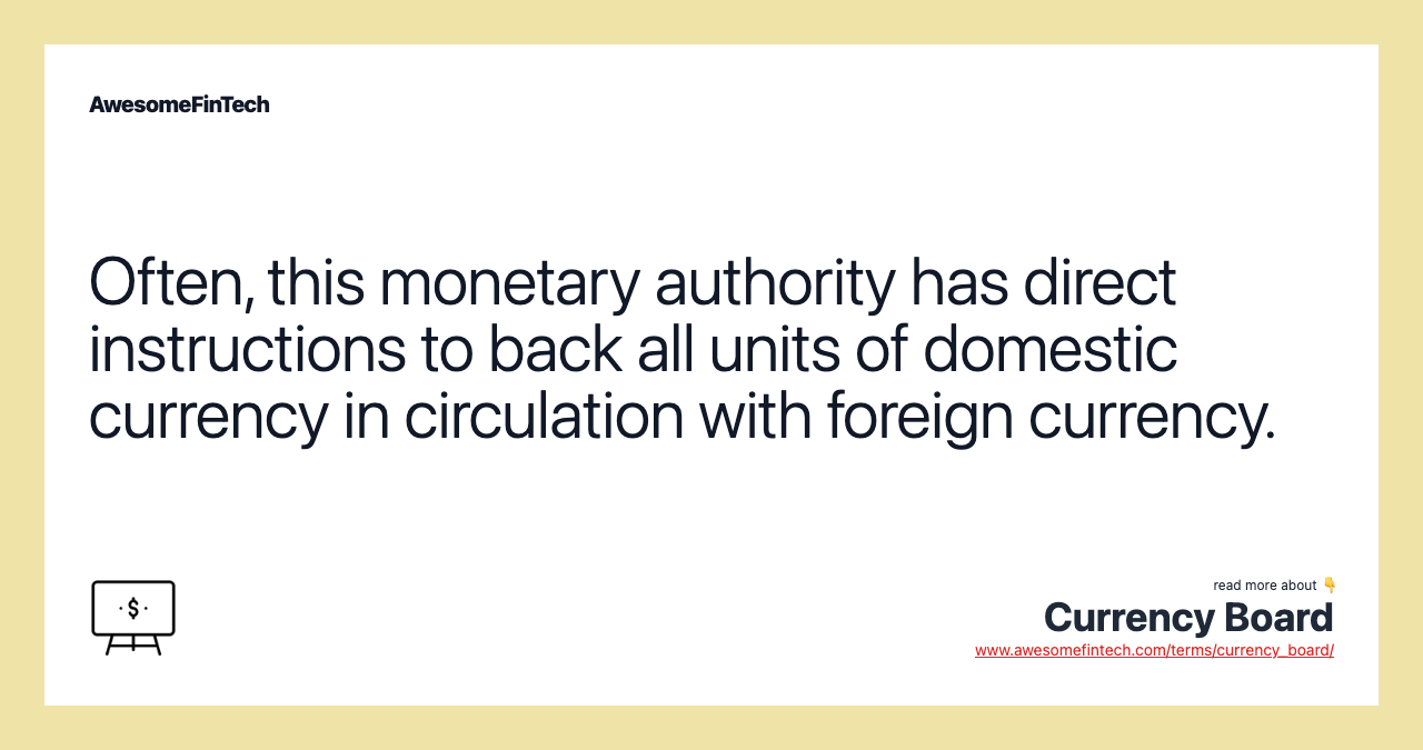 Often, this monetary authority has direct instructions to back all units of domestic currency in circulation with foreign currency.