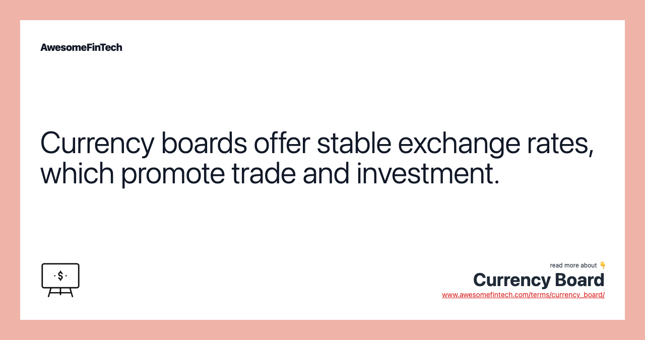 Currency boards offer stable exchange rates, which promote trade and investment.
