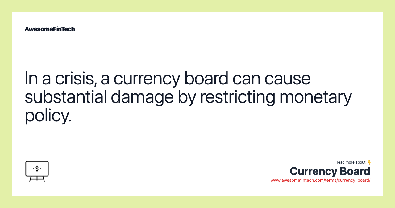 In a crisis, a currency board can cause substantial damage by restricting monetary policy.
