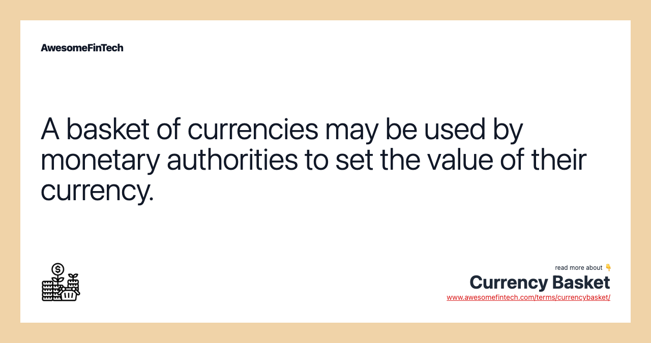 A basket of currencies may be used by monetary authorities to set the value of their currency.