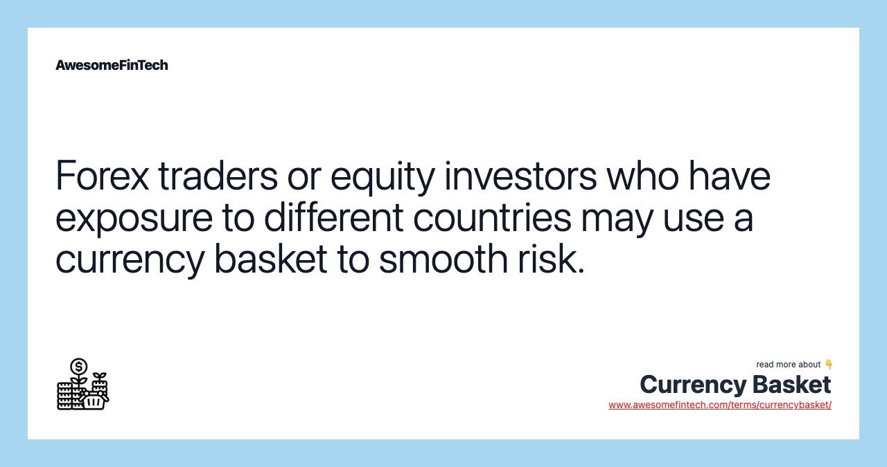 Forex traders or equity investors who have exposure to different countries may use a currency basket to smooth risk.
