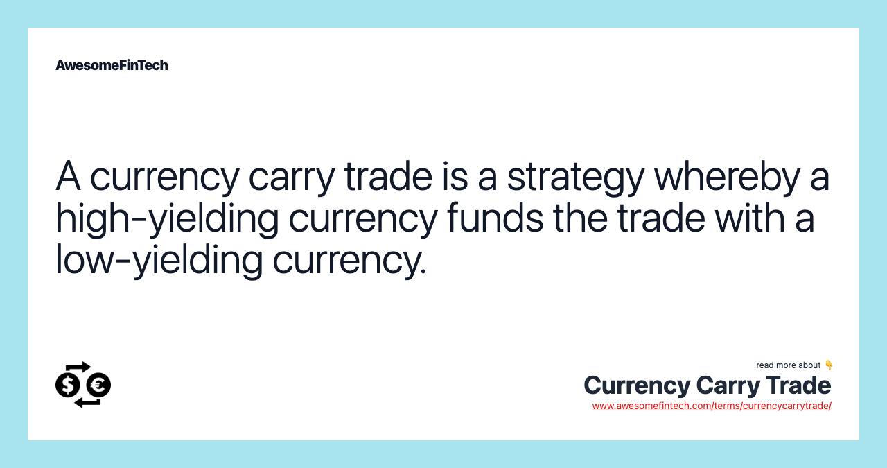 A currency carry trade is a strategy whereby a high-yielding currency funds the trade with a low-yielding currency.