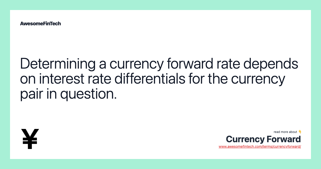 Determining a currency forward rate depends on interest rate differentials for the currency pair in question.