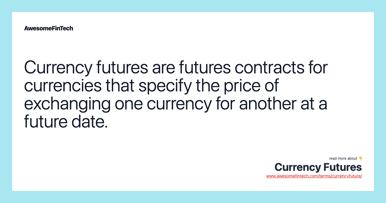 Currency futures are futures contracts for currencies that specify the price of exchanging one currency for another at a future date.