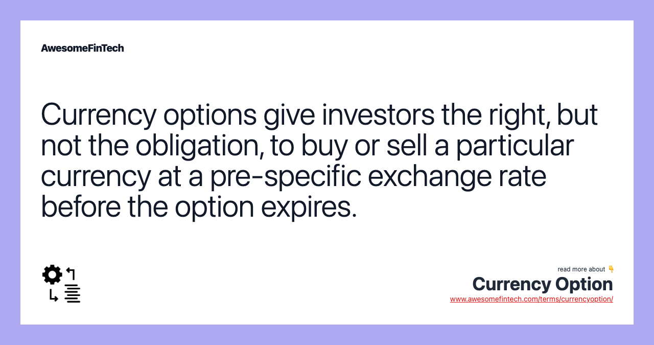 Currency options give investors the right, but not the obligation, to buy or sell a particular currency at a pre-specific exchange rate before the option expires.
