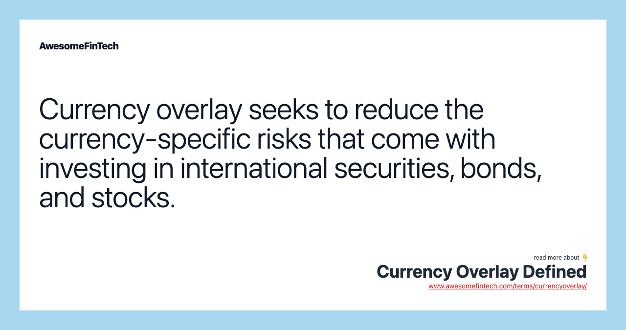Currency overlay seeks to reduce the currency-specific risks that come with investing in international securities, bonds, and stocks.