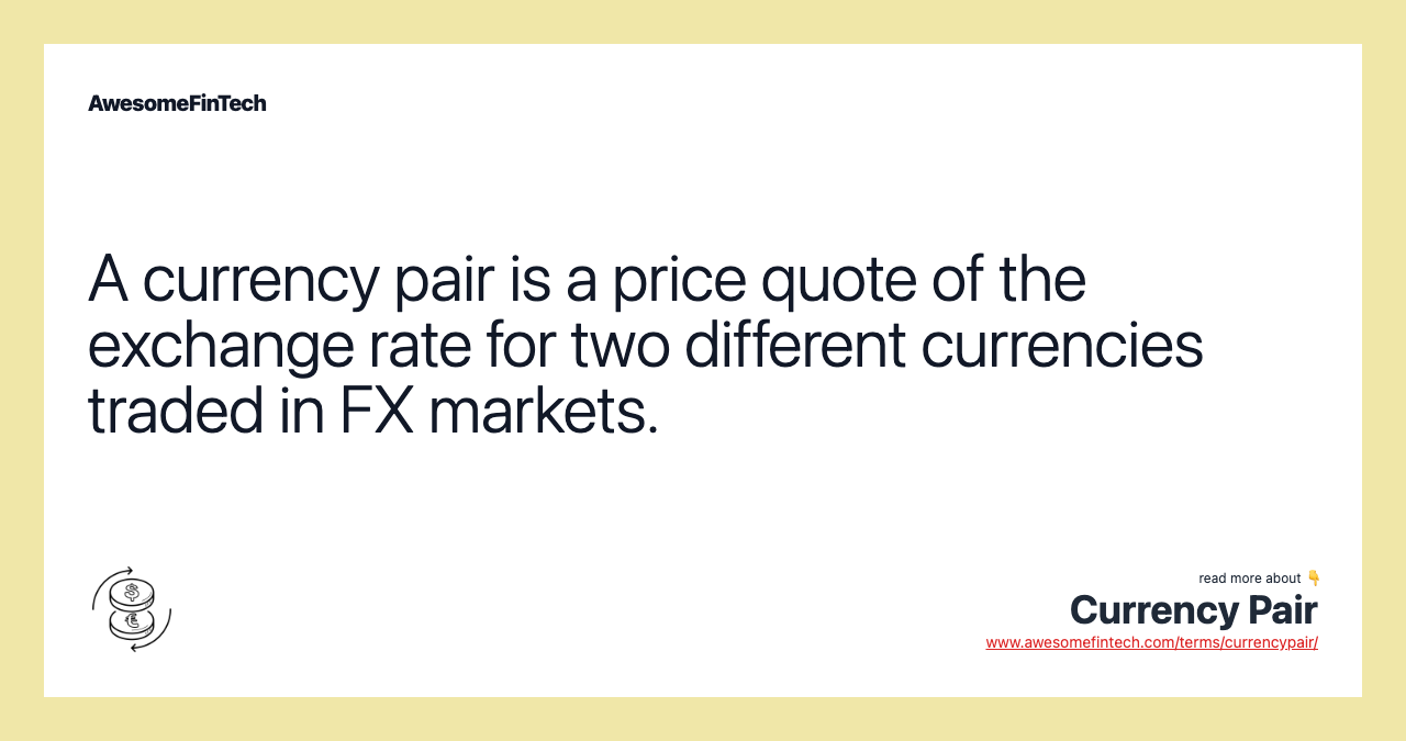 A currency pair is a price quote of the exchange rate for two different currencies traded in FX markets.