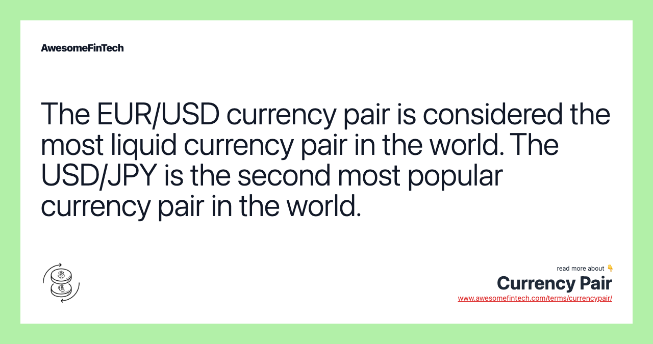 The EUR/USD currency pair is considered the most liquid currency pair in the world. The USD/JPY is the second most popular currency pair in the world.