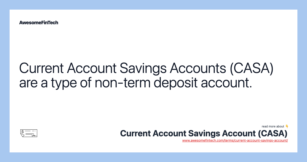 Current Account Savings Accounts (CASA) are a type of non-term deposit account.