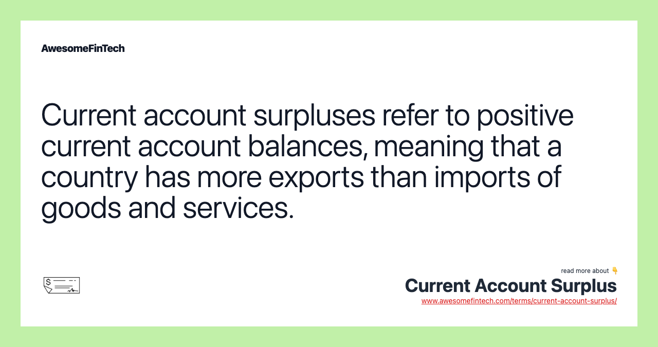 Current account surpluses refer to positive current account balances, meaning that a country has more exports than imports of goods and services.