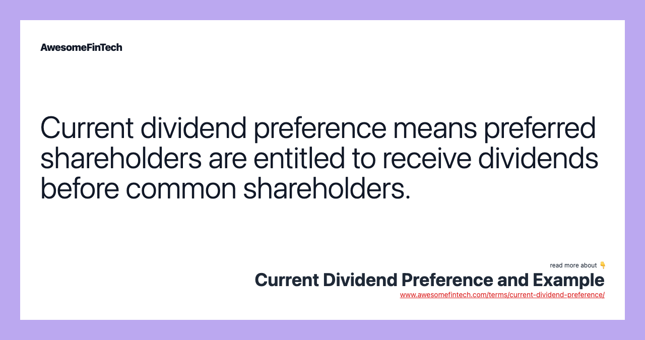 Current dividend preference means preferred shareholders are entitled to receive dividends before common shareholders.