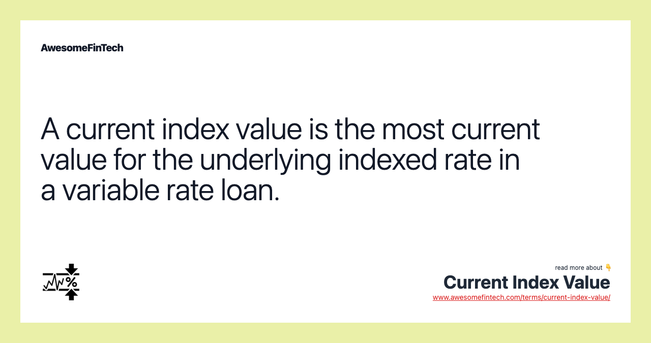A current index value is the most current value for the underlying indexed rate in a variable rate loan.