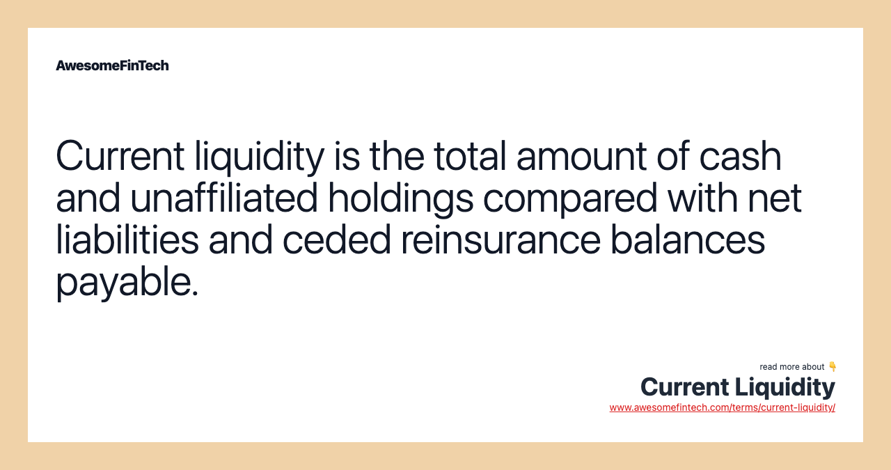 Current liquidity is the total amount of cash and unaffiliated holdings compared with net liabilities and ceded reinsurance balances payable.