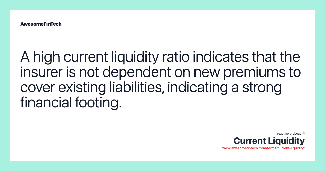 A high current liquidity ratio indicates that the insurer is not dependent on new premiums to cover existing liabilities, indicating a strong financial footing.
