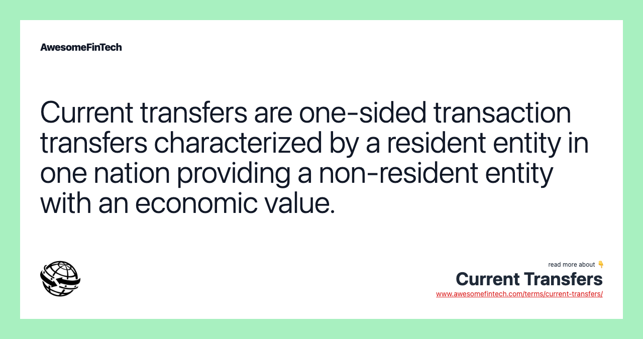 Current transfers are one-sided transaction transfers characterized by a resident entity in one nation providing a non-resident entity with an economic value.