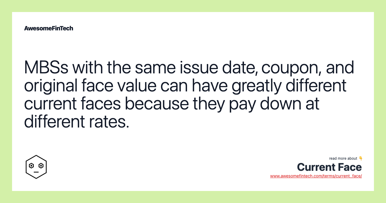 MBSs with the same issue date, coupon, and original face value can have greatly different current faces because they pay down at different rates.