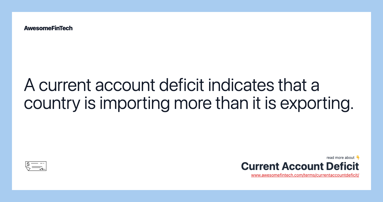 A current account deficit indicates that a country is importing more than it is exporting.