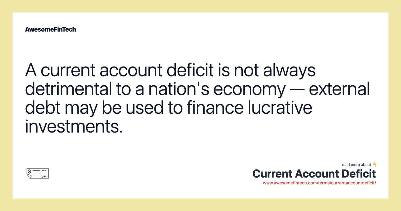 A current account deficit is not always detrimental to a nation's economy — external debt may be used to finance lucrative investments.