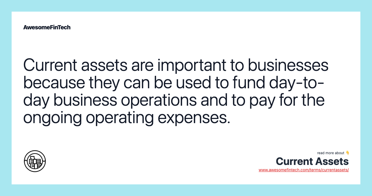Current assets are important to businesses because they can be used to fund day-to-day business operations and to pay for the ongoing operating expenses.