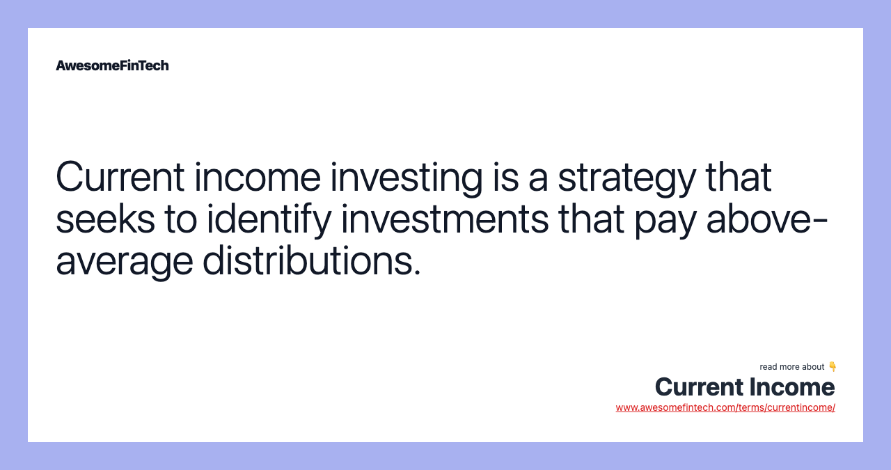 Current income investing is a strategy that seeks to identify investments that pay above-average distributions.