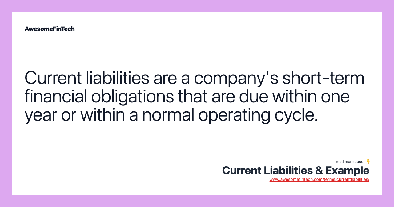 Current liabilities are a company's short-term financial obligations that are due within one year or within a normal operating cycle.