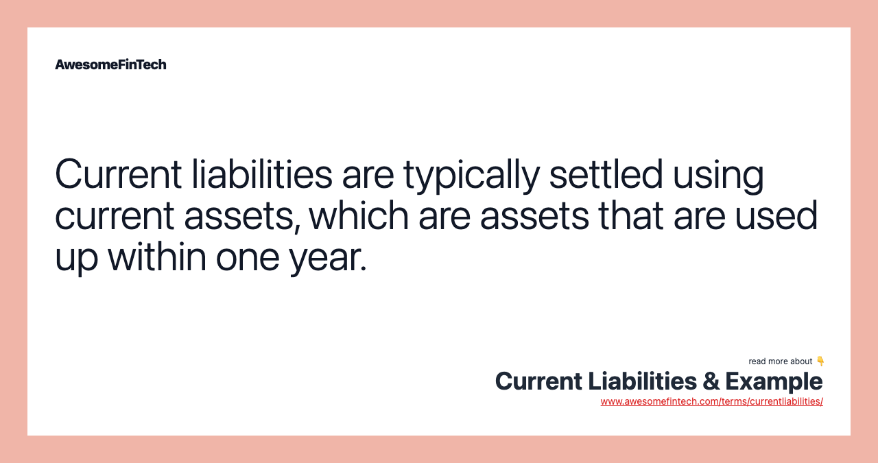 Current liabilities are typically settled using current assets, which are assets that are used up within one year.