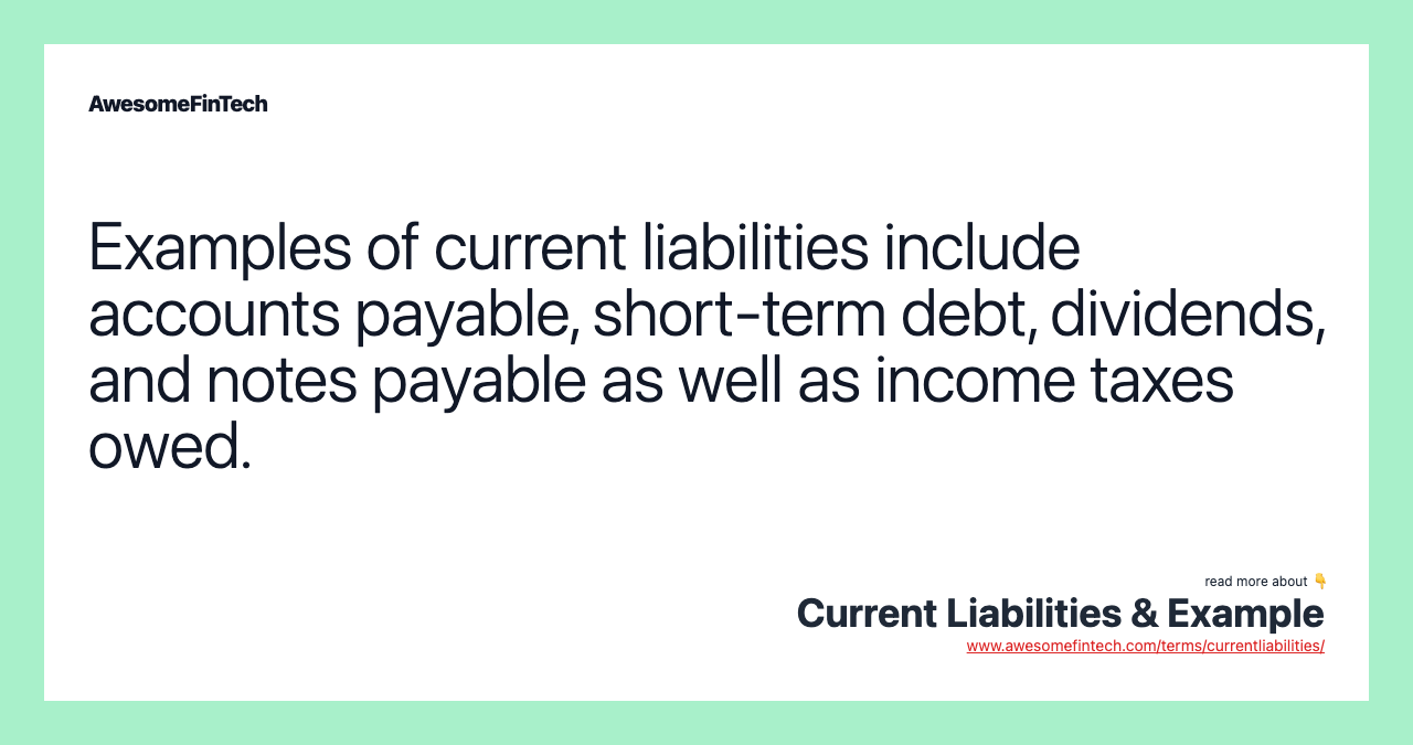 Examples of current liabilities include accounts payable, short-term debt, dividends, and notes payable as well as income taxes owed.