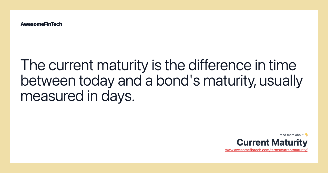 The current maturity is the difference in time between today and a bond's maturity, usually measured in days.