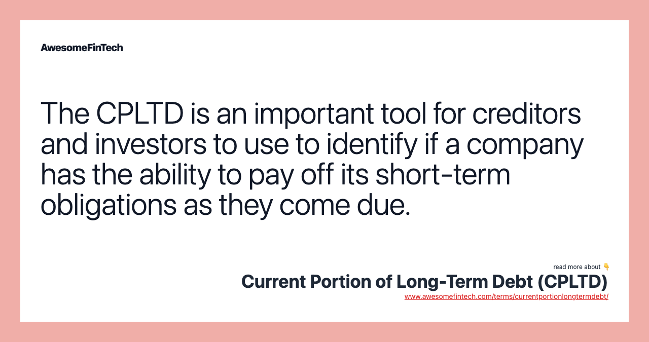 The CPLTD is an important tool for creditors and investors to use to identify if a company has the ability to pay off its short-term obligations as they come due.