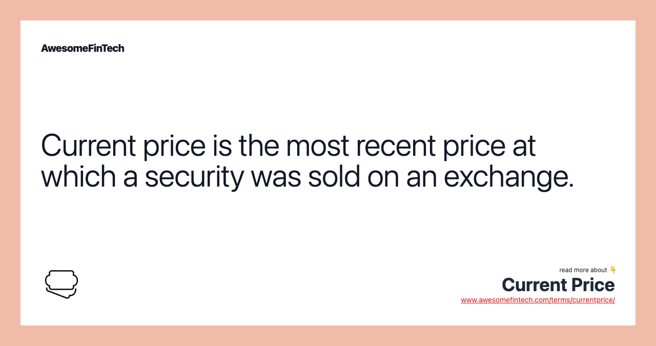 Current price is the most recent price at which a security was sold on an exchange.