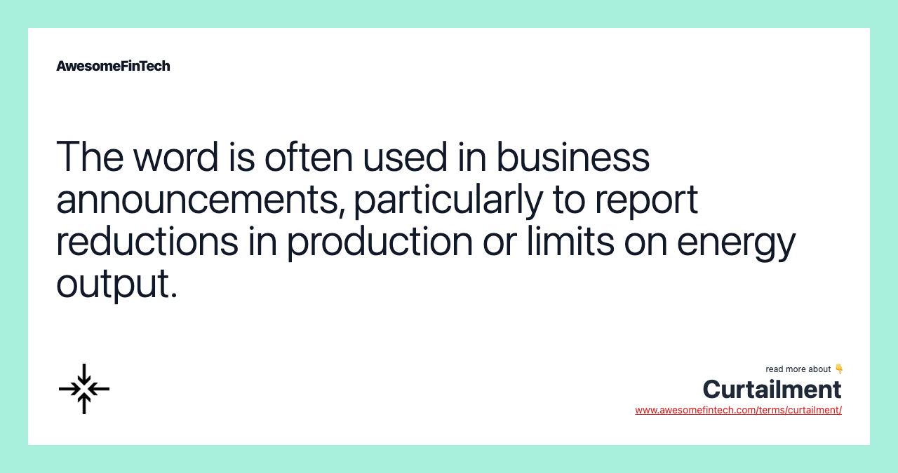 The word is often used in business announcements, particularly to report reductions in production or limits on energy output.
