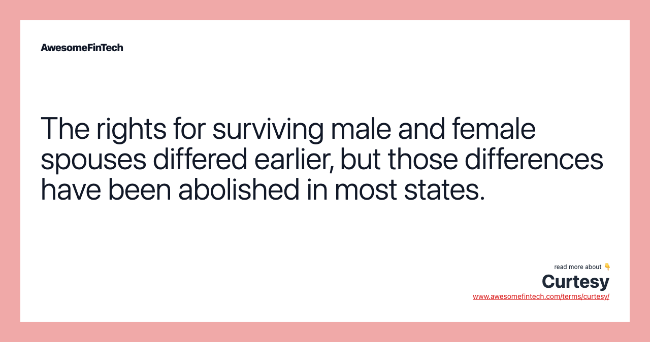 The rights for surviving male and female spouses differed earlier, but those differences have been abolished in most states.