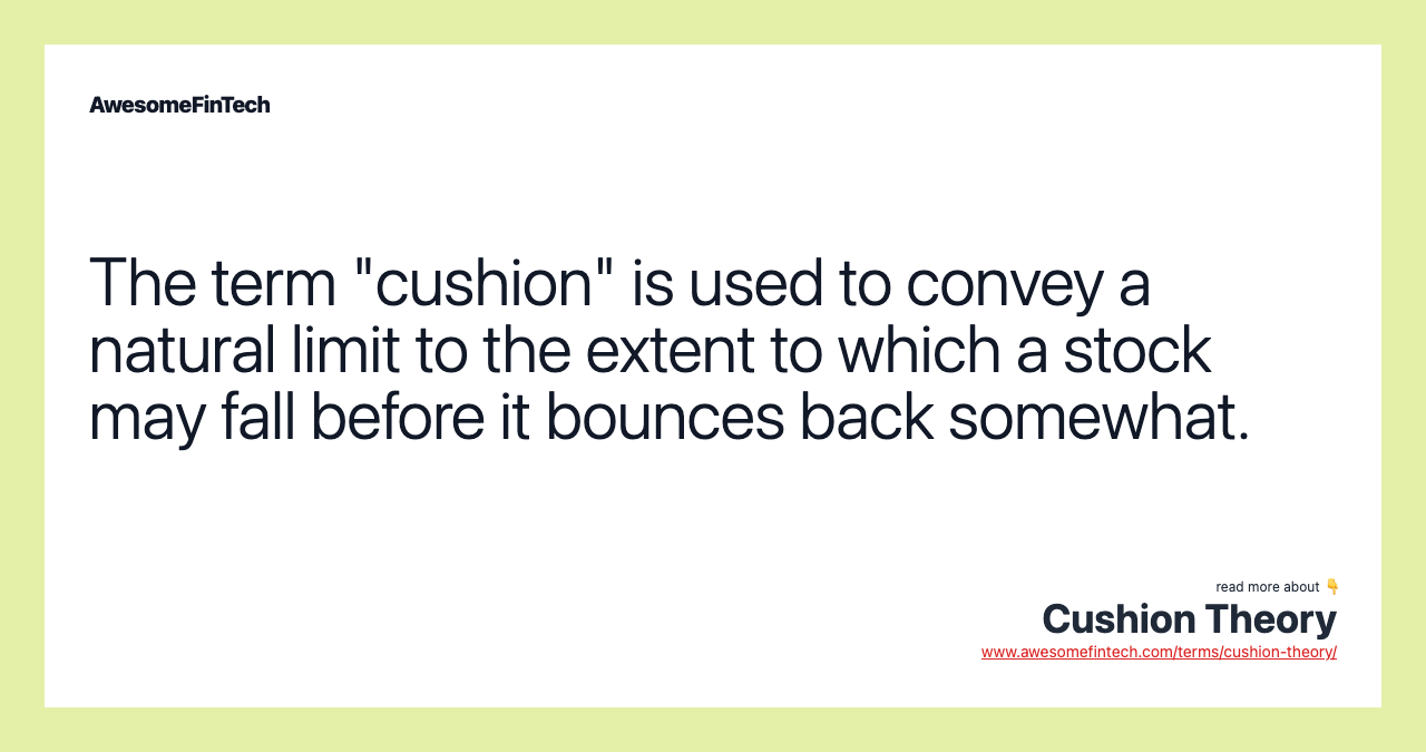 The term "cushion" is used to convey a natural limit to the extent to which a stock may fall before it bounces back somewhat.