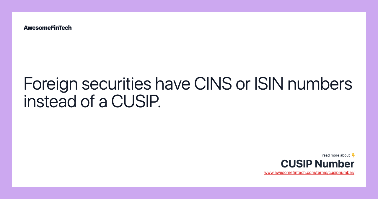 Foreign securities have CINS or ISIN numbers instead of a CUSIP.