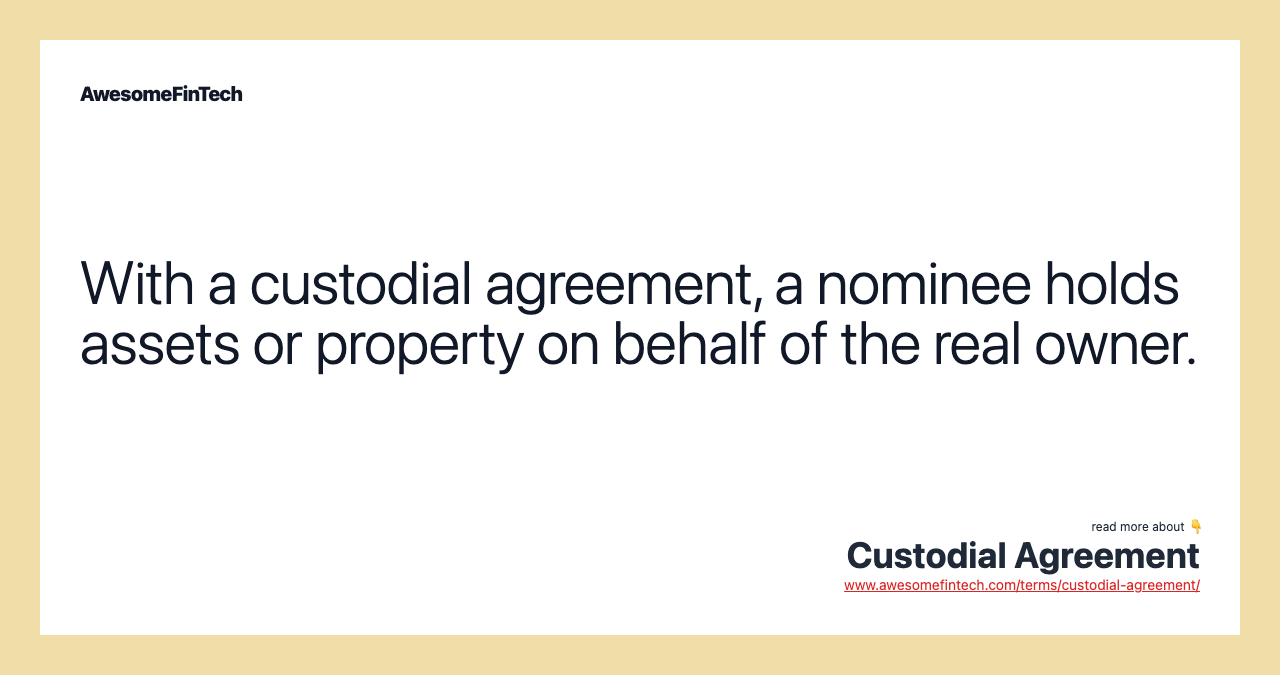 With a custodial agreement, a nominee holds assets or property on behalf of the real owner.
