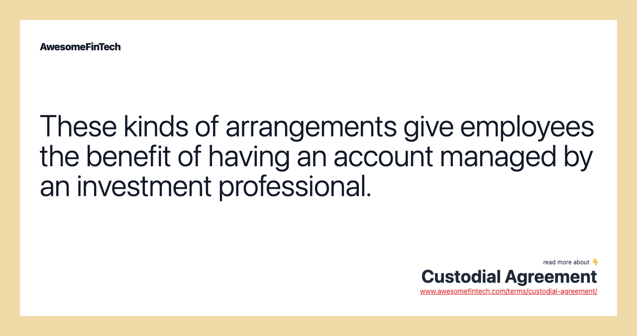 These kinds of arrangements give employees the benefit of having an account managed by an investment professional.