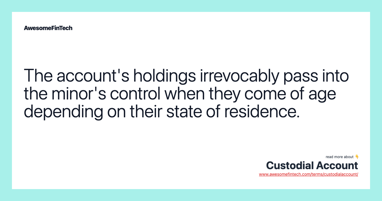 The account's holdings irrevocably pass into the minor's control when they come of age depending on their state of residence.