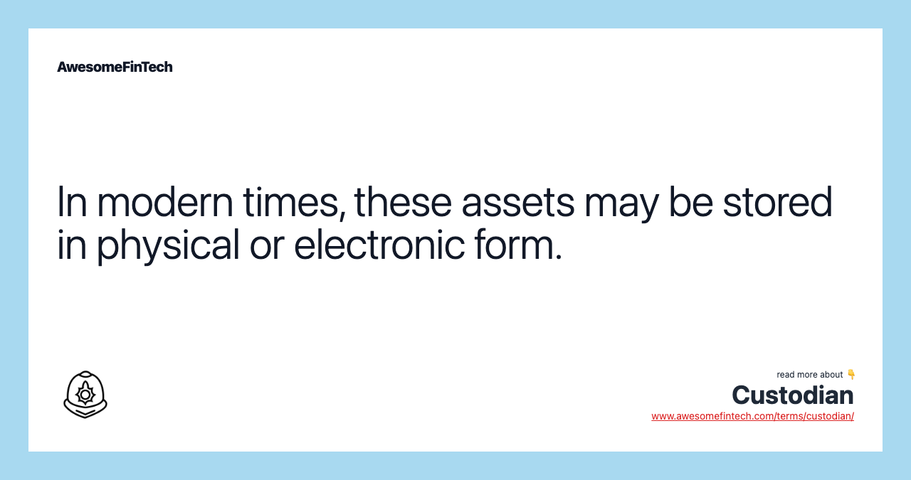 In modern times, these assets may be stored in physical or electronic form.