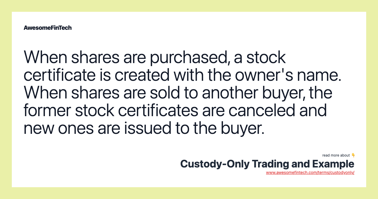 When shares are purchased, a stock certificate is created with the owner's name. When shares are sold to another buyer, the former stock certificates are canceled and new ones are issued to the buyer.