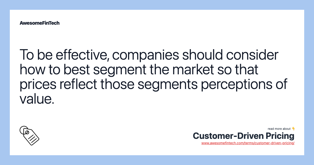 To be effective, companies should consider how to best segment the market so that prices reflect those segments perceptions of value.