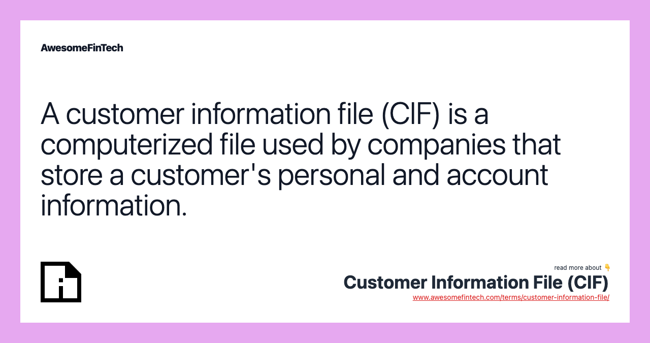 A customer information file (CIF) is a computerized file used by companies that store a customer's personal and account information.