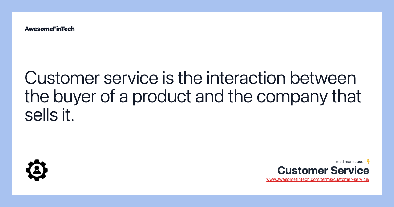 Customer service is the interaction between the buyer of a product and the company that sells it.