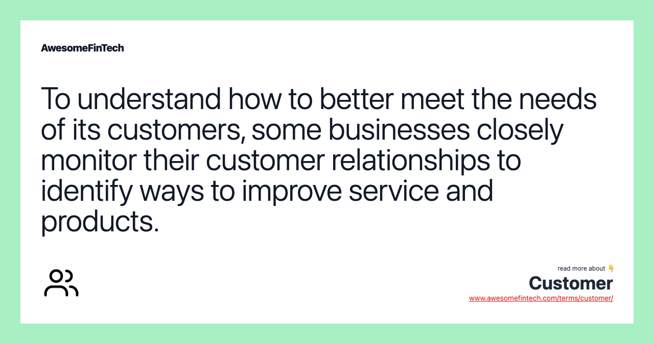 To understand how to better meet the needs of its customers, some businesses closely monitor their customer relationships to identify ways to improve service and products.
