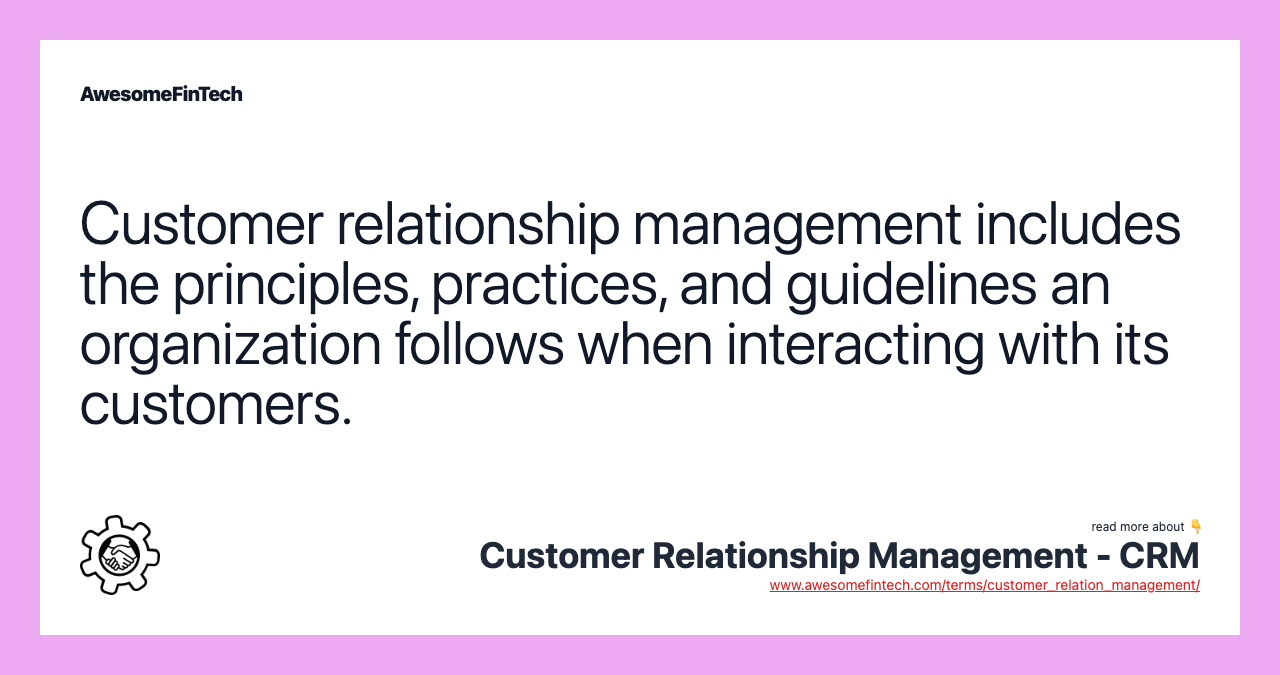 Customer relationship management includes the principles, practices, and guidelines an organization follows when interacting with its customers.