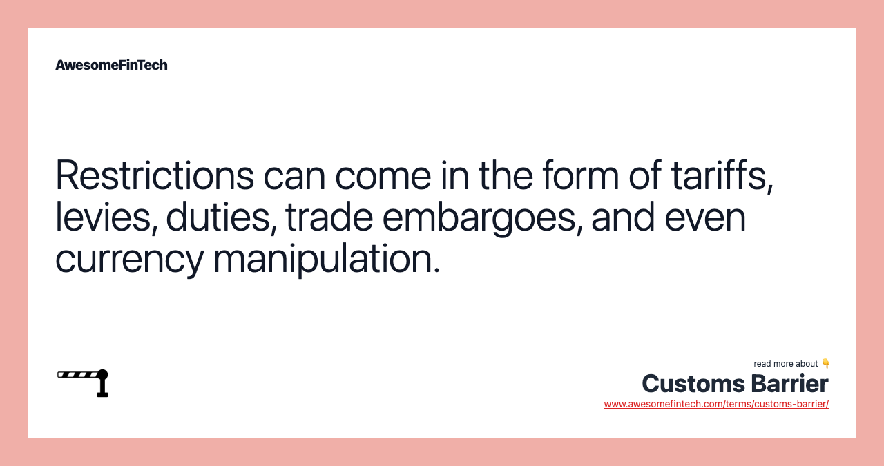 Restrictions can come in the form of tariffs, levies, duties, trade embargoes, and even currency manipulation.