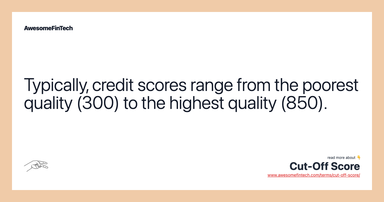 Typically, credit scores range from the poorest quality (300) to the highest quality (850).