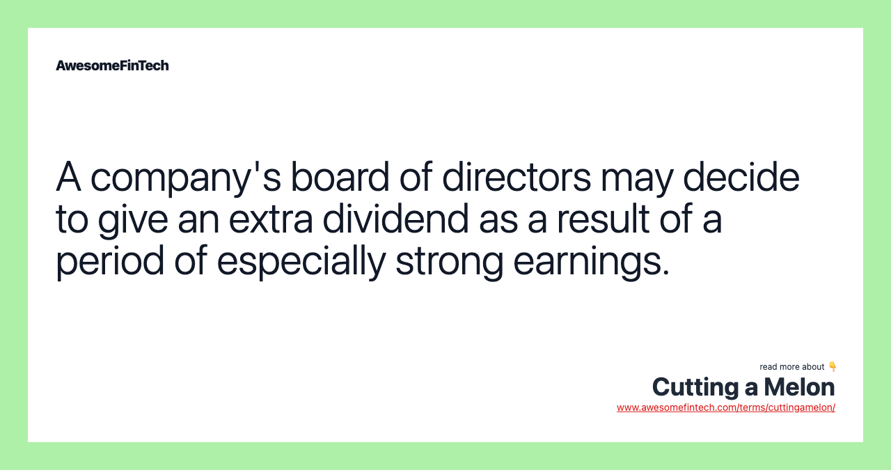 A company's board of directors may decide to give an extra dividend as a result of a period of especially strong earnings.
