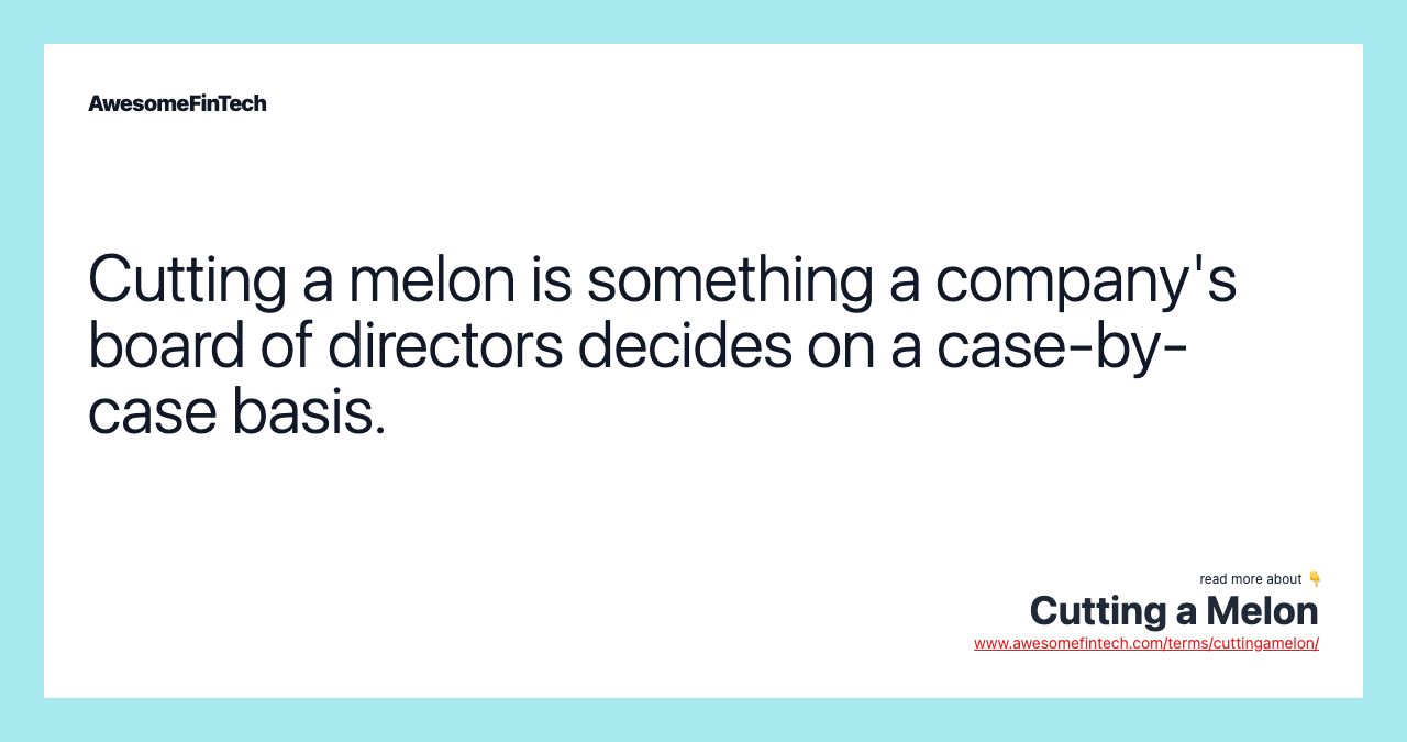 Cutting a melon is something a company's board of directors decides on a case-by-case basis.