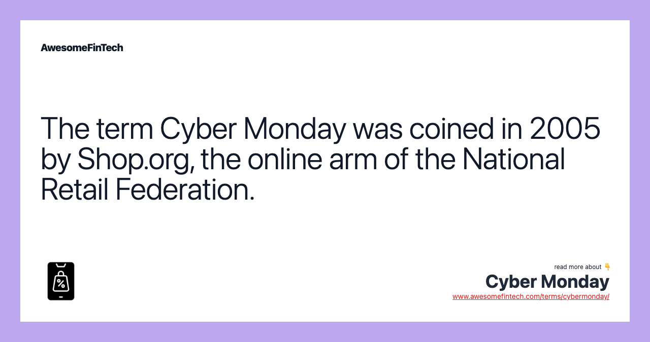 The term Cyber Monday was coined in 2005 by Shop.org, the online arm of the National Retail Federation.