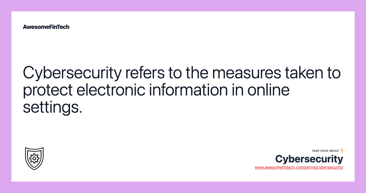 Cybersecurity refers to the measures taken to protect electronic information in online settings.